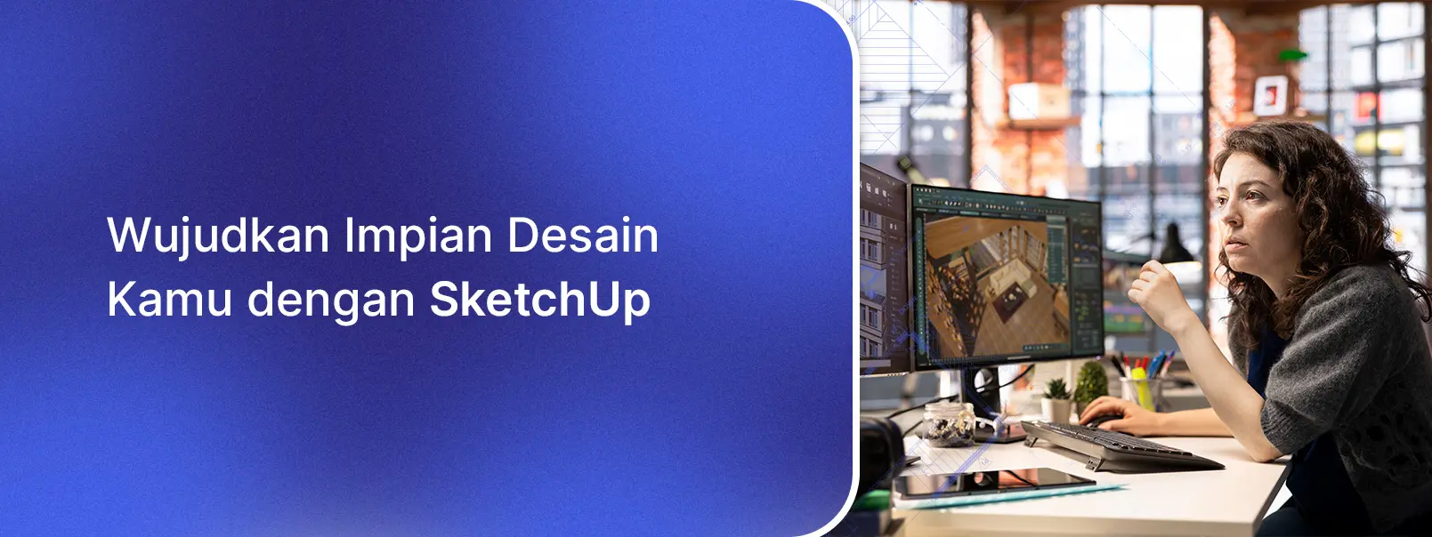 Wujudkan Impian Desain Kamu dengan SketchUp